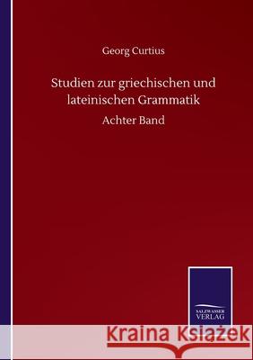 Studien zur griechischen und lateinischen Grammatik: Achter Band Georg Curtius 9783752513080 Salzwasser-Verlag Gmbh