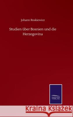 Studien über Bosnien und die Herzegovina Roskiewicz, Johann 9783752513271 Salzwasser-Verlag Gmbh