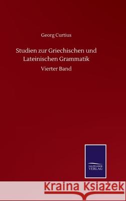 Studien zur Griechischen und Lateinischen Grammatik: Vierter Band Georg Curtius 9783752513356