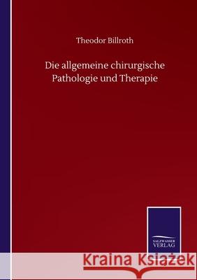 Die allgemeine chirurgische Pathologie und Therapie Theodor Billroth 9783752513769 Salzwasser-Verlag Gmbh