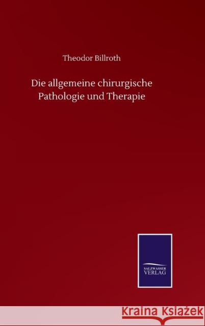 Die allgemeine chirurgische Pathologie und Therapie Theodor Billroth 9783752513776 Salzwasser-Verlag Gmbh