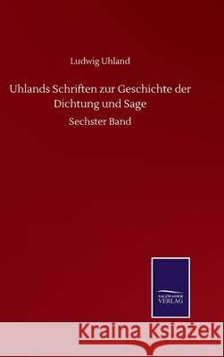 Uhlands Schriften zur Geschichte der Dichtung und Sage: Sechster Band Ludwig Uhland 9783752513851 Salzwasser-Verlag Gmbh