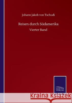 Reisen durch Südamerika: Vierter Band Tschudi, Johann Jakob Von 9783752514001