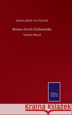 Reisen durch Südamerika: Vierter Band Tschudi, Johann Jakob Von 9783752514018