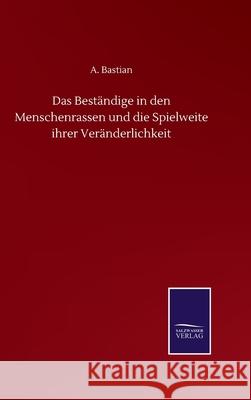 Das Beständige in den Menschenrassen und die Spielweite ihrer Veränderlichkeit Bastian, A. 9783752514094