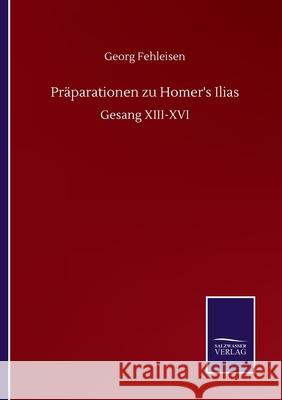 Präparationen zu Homer's Ilias: Gesang XIII-XVI Georg Fehleisen 9783752514100 Salzwasser-Verlag Gmbh