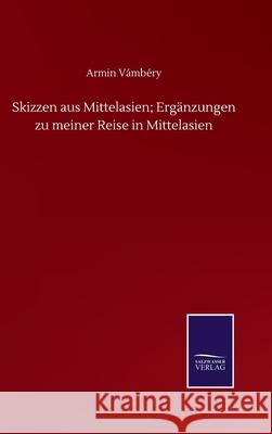 Skizzen aus Mittelasien; Ergänzungen zu meiner Reise in Mittelasien Vámbéry, Armin 9783752514193