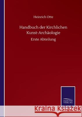 Handbuch der Kirchlichen Kunst-Archäologie: Erste Abteilung Otte, Heinrich 9783752514209 Salzwasser-Verlag Gmbh