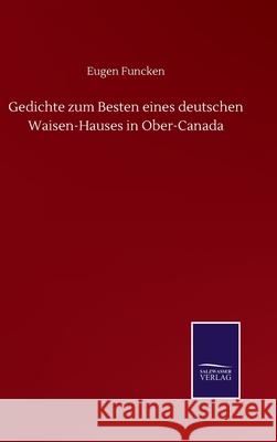 Gedichte zum Besten eines deutschen Waisen-Hauses in Ober-Canada Eugen Funcken 9783752514353