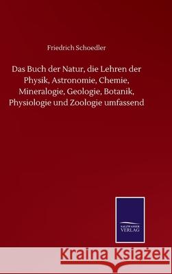 Das Buch der Natur, die Lehren der Physik, Astronomie, Chemie, Mineralogie, Geologie, Botanik, Physiologie und Zoologie umfassend Friedrich Schoedler 9783752514476 Salzwasser-Verlag Gmbh