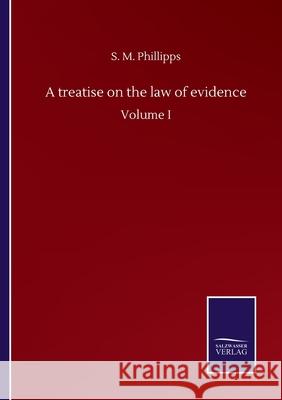 A treatise on the law of evidence: Volume I S M Phillipps 9783752514483 Salzwasser-Verlag Gmbh