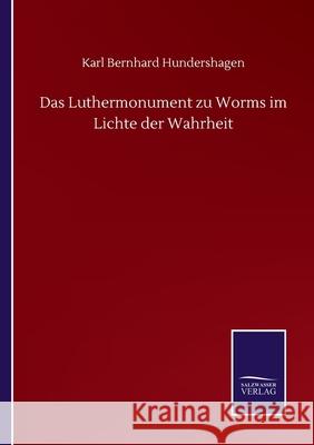 Das Luthermonument zu Worms im Lichte der Wahrheit Karl Bernhard Hundershagen 9783752514568