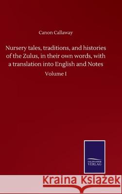 Nursery tales, traditions, and histories of the Zulus, in their own words, with a translation into English and Notes: Volume I Canon Callaway 9783752514896
