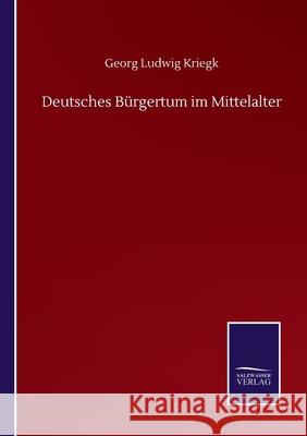 Deutsches Bürgertum im Mittelalter Kriegk, Georg Ludwig 9783752515046 Salzwasser-Verlag Gmbh