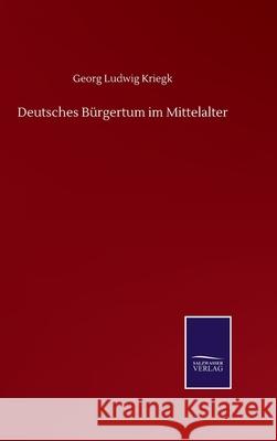 Deutsches Bürgertum im Mittelalter Kriegk, Georg Ludwig 9783752515053 Salzwasser-Verlag Gmbh