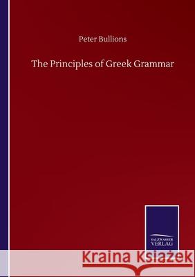 The Principles of Greek Grammar Peter Bullions 9783752515121