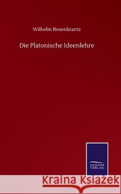 Die Platonische Ideenlehre Wilhelm Rosenkrantz 9783752515930