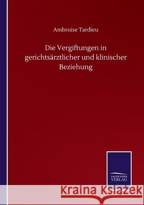 Die Vergiftungen in gerichtsärztlicher und klinischer Beziehung Tardieu, Ambroise 9783752516043