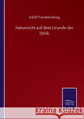 Naturrecht auf dem Grunde der Ethik Adolf Trendelenburg 9783752516203