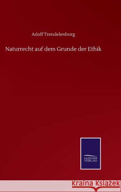 Naturrecht auf dem Grunde der Ethik Adolf Trendelenburg 9783752516210