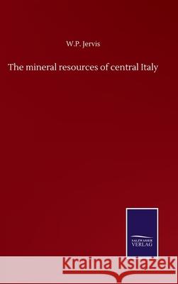 The mineral resources of central Italy W. P. Jervis 9783752516357 Salzwasser-Verlag Gmbh