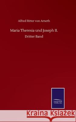 Maria Theresia und Joseph II.: Dritter Band Alfred Ritter Von Arneth 9783752516777