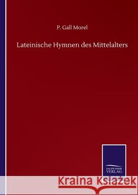 Lateinische Hymnen des Mittelalters P. Gall Morel 9783752517163 Salzwasser-Verlag Gmbh