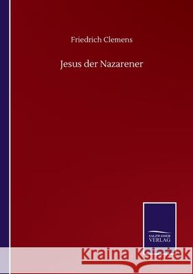 Jesus der Nazarener Friedrich Clemens 9783752517385 Salzwasser-Verlag Gmbh