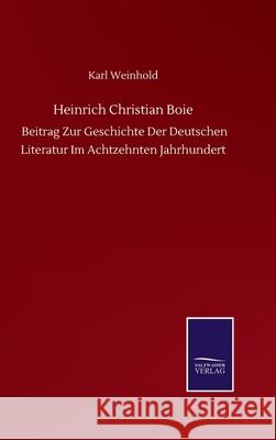 Heinrich Christian Boie: Beitrag Zur Geschichte Der Deutschen Literatur Im Achtzehnten Jahrhundert Karl Weinhold 9783752517798