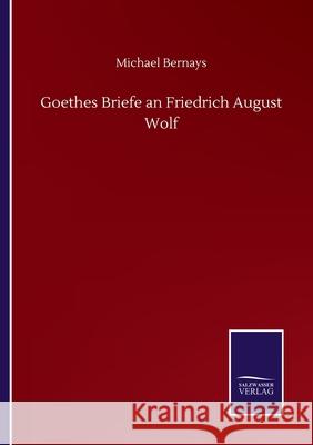 Goethes Briefe an Friedrich August Wolf Michael Bernays 9783752518009 Salzwasser-Verlag Gmbh