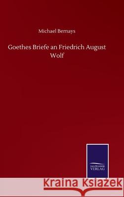Goethes Briefe an Friedrich August Wolf Michael Bernays 9783752518016 Salzwasser-Verlag Gmbh