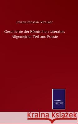 Geschichte der Römischen Literatur: Allgemeiner Teil und Poesie Bähr, Johann Christian Felix 9783752518290