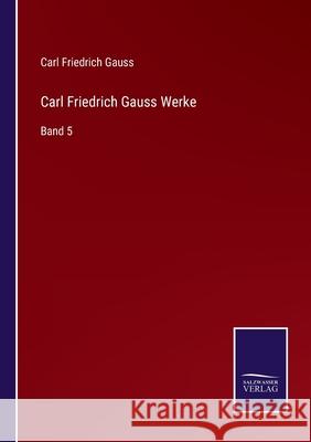 Carl Friedrich Gauss Werke: Band 5 Carl Friedrich Gauss 9783752518504