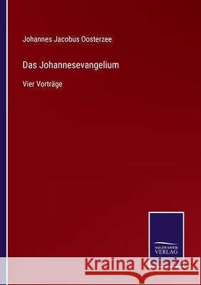 Das Johannesevangelium: Vier Vorträge Johannes Jacobus Oosterzee 9783752518580