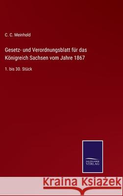 Gesetz- und Verordnungsblatt für das Königreich Sachsen vom Jahre 1867: 1. bis 30. Stück C C Meinhold 9783752519136 Salzwasser-Verlag