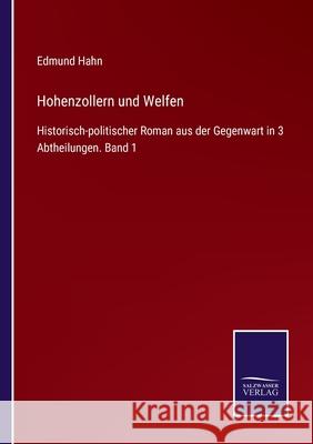 Hohenzollern und Welfen: Historisch-politischer Roman aus der Gegenwart in 3 Abtheilungen. Band 1 Edmund Hahn 9783752519228