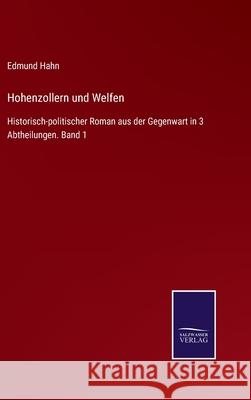 Hohenzollern und Welfen: Historisch-politischer Roman aus der Gegenwart in 3 Abtheilungen. Band 1 Edmund Hahn 9783752519235