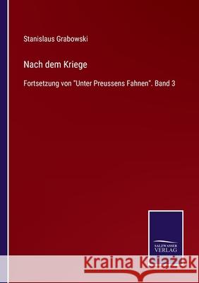 Nach dem Kriege: Fortsetzung von Unter Preussens Fahnen. Band 3 Grabowski, Stanislaus 9783752519440 Salzwasser-Verlag Gmbh