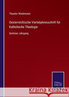Oesterreichische Vierteljahresschrift für Katholische Theologie: Sechster Jahrgang Wiedemann, Theodor 9783752519488