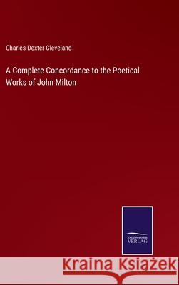 A Complete Concordance to the Poetical Works of John Milton Charles Dexter Cleveland 9783752519891 Salzwasser-Verlag Gmbh