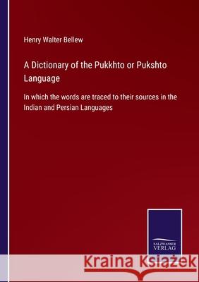 A Dictionary of the Pukkhto or Pukshto Language: In which the words are traced to their sources in the Indian and Persian Languages Henry Walter Bellew 9783752519983 Salzwasser-Verlag Gmbh