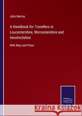 A Handbook for Travellers in Loucestershire, Worcestershire and Herefordshire: With Map and Plans John Murray 9783752520125 Salzwasser-Verlag Gmbh