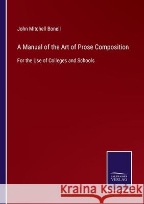 A Manual of the Art of Prose Composition: For the Use of Colleges and Schools John Mitchell Bonell 9783752520224