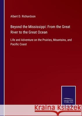 Beyond the Mississippi: From the Great River to the Great Ocean: Life and Adventure on the Prairies, Mountains, and Pacific Coast Albert D Richardson 9783752520767 Salzwasser-Verlag Gmbh