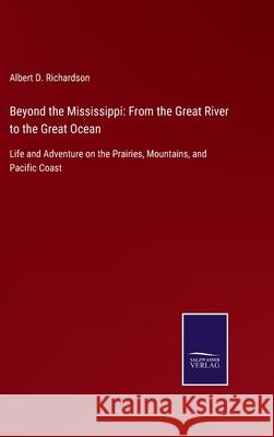 Beyond the Mississippi: From the Great River to the Great Ocean: Life and Adventure on the Prairies, Mountains, and Pacific Coast Albert D Richardson 9783752520774 Salzwasser-Verlag Gmbh