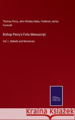 Bishop Percy's Folio Manuscript: Vol. I., Ballads and Romances Thomas Percy John Wesley Hales Frederick James Furnivall 9783752520835