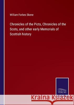 Chronicles of the Picts, Chronicles of the Scots, and other early Memorials of Scottish history William Forbes Skene 9783752521047