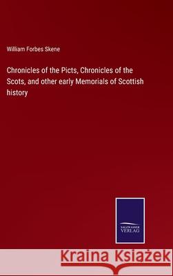 Chronicles of the Picts, Chronicles of the Scots, and other early Memorials of Scottish history William Forbes Skene 9783752521054