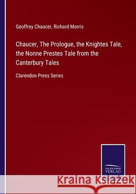 Chaucer, The Prologue, the Knightes Tale, the Nonne Prestes Tale from the Canterbury Tales: Clarendon Press Series Geoffrey Chaucer, Richard Morris 9783752521108 Salzwasser-Verlag Gmbh