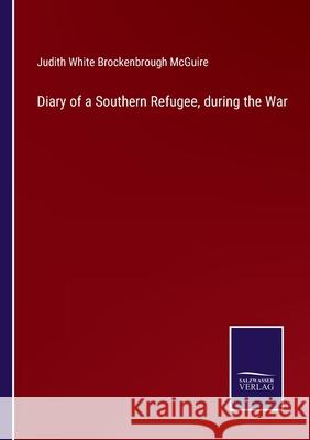 Diary of a Southern Refugee, during the War Judith White Brockenbrough McGuire 9783752521184